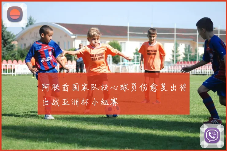 阿联酋国家队核心球员伤愈复出将出战亚洲杯小组赛