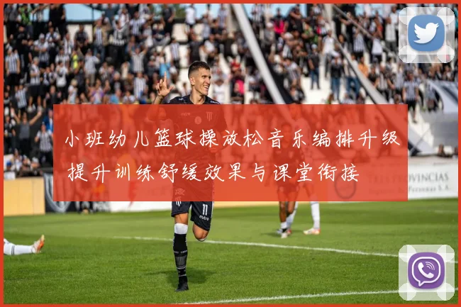 小班幼儿篮球操放松音乐编排升级 提升训练舒缓效果与课堂衔接