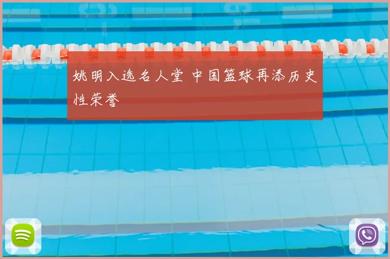 姚明入选名人堂 中国篮球再添历史性荣誉