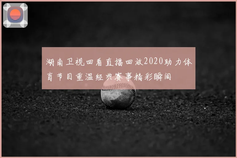 湖南卫视回看直播回放2020助力体育节目重温经典赛事精彩瞬间