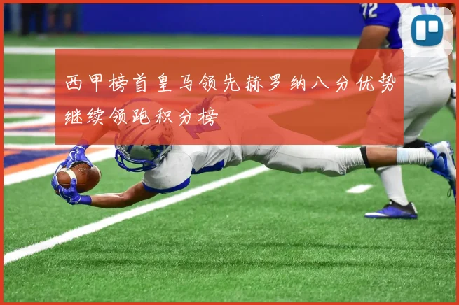 西甲榜首皇马领先赫罗纳八分优势继续领跑积分榜