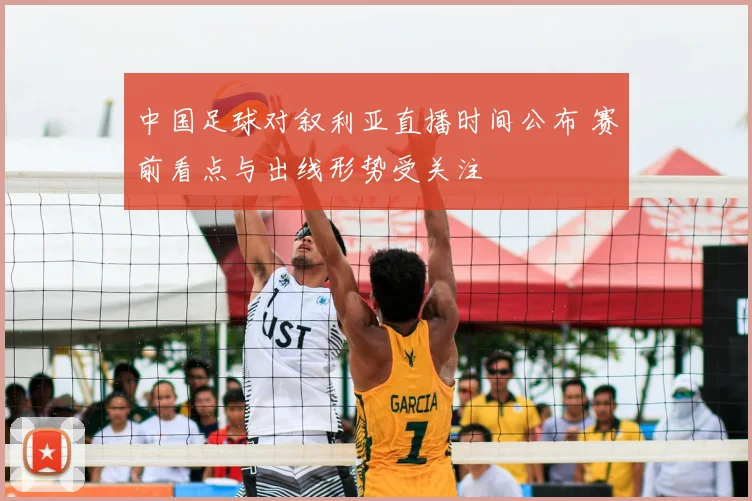 中国足球对叙利亚直播时间公布 赛前看点与出线形势受关注