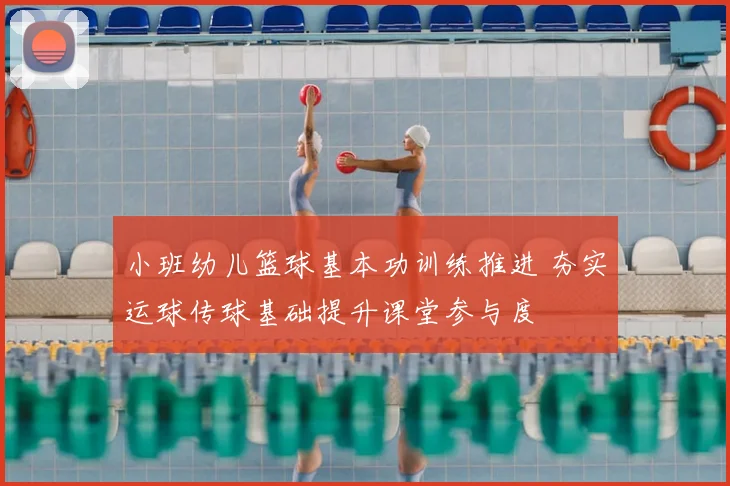 小班幼儿篮球基本功训练推进 夯实运球传球基础提升课堂参与度