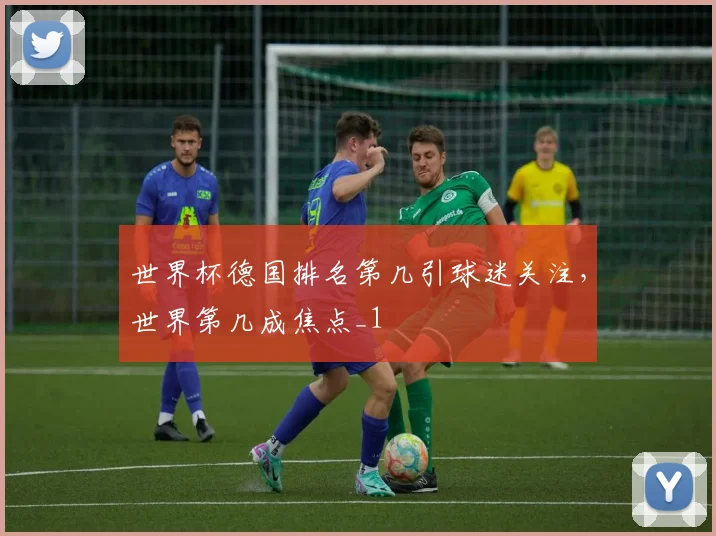 世界杯德国排名第几引球迷关注，世界第几成焦点_1